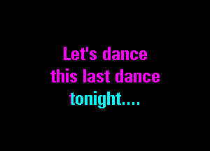 Let's dance

this last dance
tonight...