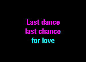Lastdance

Iastchance
forlove
