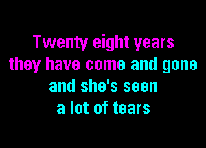 Twenty eight years
they have come and gone

and she's seen
a lot of tears