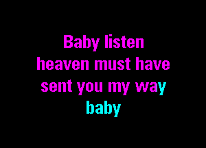 Baby listen
heaven must have

sent you my way
baby
