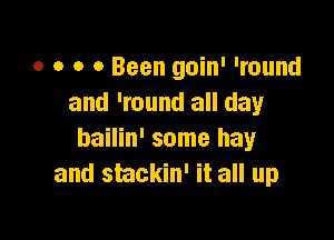 o o o 0 Been goin' 'round
and 'round all day

bailin' some hay
and stackin' it all up