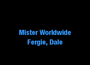 Mister Worldwide

Fergie, Dale