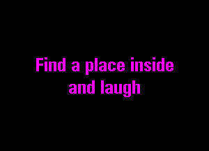 Find a place inside

andlaugh