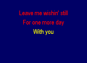 With you