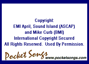 Copyright
EMI April, Sound Island (ASCAP)

and Mike Curb (BMI)
International Copyright Secured
All Rights Reserved. Used By Permission.

DOM SOWW.WCketsongs.com