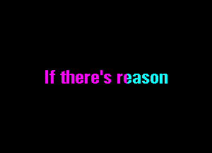If there's reason