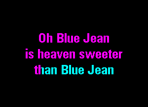 on Blue Jean

is heaven sweeter
than Blue Jean