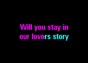Will you stay in

our lovers story