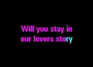 Will you stay in

our lovers story