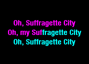 0h, Suffragette City

on, my Suffragette City
on, Suffragette City