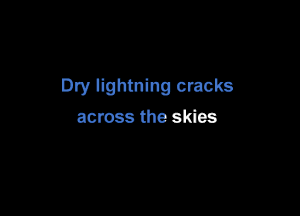 Dny lightning cracks

across the skies