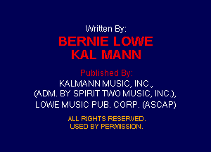 KALMANN MUSIC, INC,
(ADM BY SPIRIT MO MUSIC, INC),

LOWE MUSIC PUB CORP (ASCAP)

ALL RIGHTS RESERVED
USED BY PERMISSION