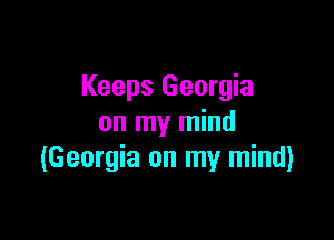 Keeps Georgia

on my mind
(Georgia on my mind)