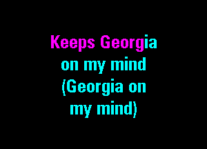 Keeps Georgia
on my mind

(Georgia on
my mind)