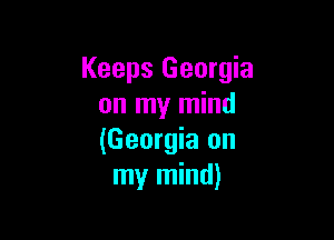Keeps Georgia
on my mind

(Georgia on
my mind)