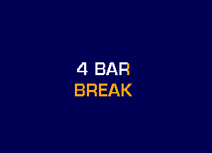 4 BAR
BREAK