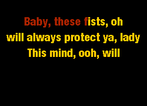 Baby, these fists, oh
will always protect ya, lady

This mind, ooh, will