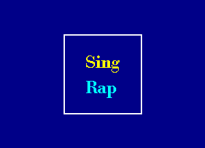 Sing
Rap