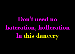 Don't need 110
hateraiion, holleraiion

In this dancery
