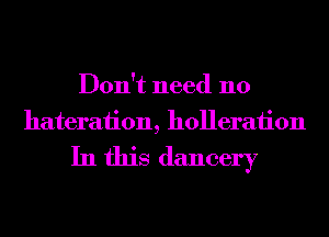 Don't need 110
hateraiion, holleraiion

In this dancery