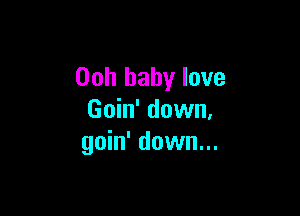 00h baby love

Goin' down,
goin' down...