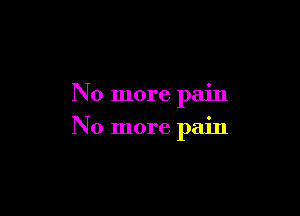 No more pain

No more pain