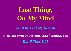 Last Thing,
On My Mind

In the style of Patty Loveless

Words and Music by Wistmmn, Craig Braaficch Tom

ICBYI F TiIDBI 328