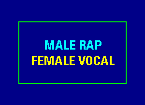 MALE RAP

FEMALE VOCAL