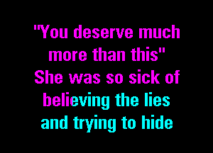 You deserve much
more than this

She was so sick of
believing the lies
and trying to hide