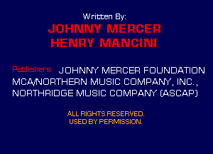 Written Byi

JOHNNY MERCER FOUNDATION
MCAJNDRTHERN MUSIC COMPANY, INC,
NDPTHRIDGE MUSIC COMPANY IASCAPJ

ALL RIGHTS RESERVED.
USED BY PERMISSION.