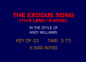 IN THE STYLE OF

ANDY WILLIAMS

KEY OF IDJ TIME 315
ES BAR INTRO