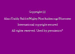 COPW'isht (OJ
AlmofDaddy Rabbltmhahty NWAndmonanfBlwaber
Inmn'onsl copyright Bocuxcd

All rights named. Used by pmnisbion