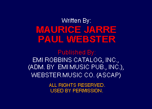 Written By

EMI ROBBINS CATALOG, INC,
(ADM BY EMI MUSIC PUB , INC),

WEBSTERMUSIC CO (ASCAP)

ALL RIGHTS RESERVED
USED BY PENAISSION