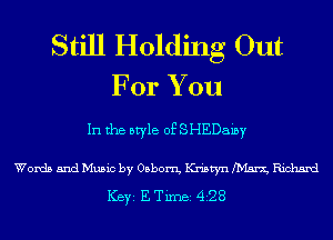 Still Holding Out
For You

In the style of SHEDaiby

Words and Music by Osborn, Kristyn fb'Im'x, Richard
ICBYI E TiIDBI 428