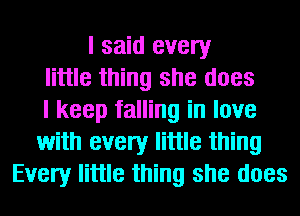 I said every
little thing she does
I keep falling in love
with every little thing
Every little thing she does