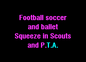 Football soccer
and ballet

Squeeze in Scouts
and P.T.A.