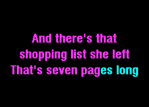 And there's that

shopping list she left
That's seven pages long