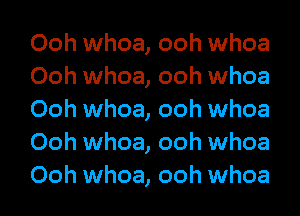 Ooh whoa, ooh whoa
Ooh whoa, ooh whoa
Ooh whoa, ooh whoa
Ooh whoa, ooh whoa
Ooh whoa, ooh whoa