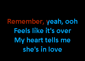 Remember, yeah, ooh

Feels like it's over
My heart tells me
she's in love