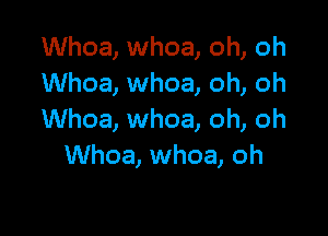 Whoa, whoa, oh, oh
Whoa, whoa, oh, oh

Whoa, whoa, oh, oh
Whoa, whoa, oh