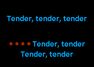 Tender, tender, tender

0 0 0 0 Tender, tender
Tender, tender