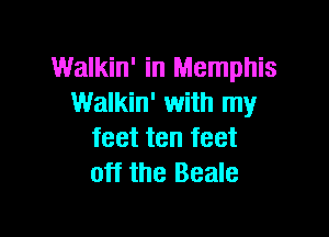 Walkin' in Memphis
Walkin' with my

feet ten feet
off the Beale