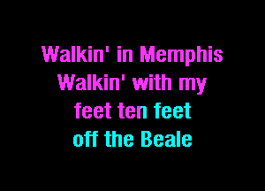 Walkin' in Memphis
Walkin' with my

feet ten feet
off the Beale