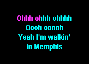 Ohhh ohhh ohhhh
Oooh ooooh

Yeah I'm walkin'
in Memphis