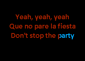 Yeah, yeah, yeah
Que no pare la fiesta

Don't stop the party