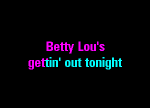 Betty Lou's

gettin' out tonight