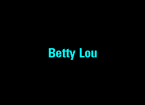 Betty Lou