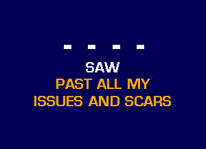SAW

PAST ALL MY
ISSUES AND SEARS