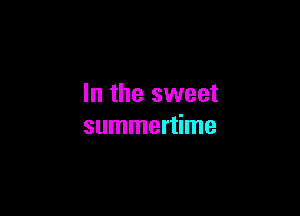 In the sweet

summertime