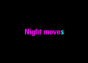 Night moves